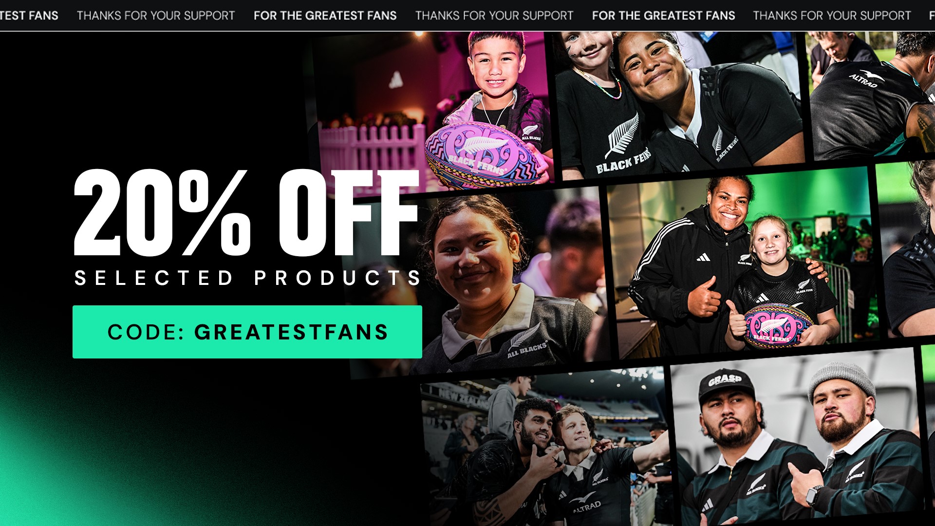 For the greatest fans - 20% off selected products. Code:greatestfans