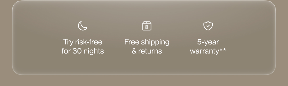 Try risk-free for 30 nights | Free shipping & returns | 5-year warranty**