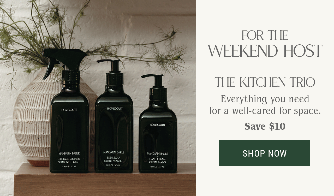 FOR THE WEEKEND HOST The Kitchen Trio Save $10 Everything you need for a well-cared for space.