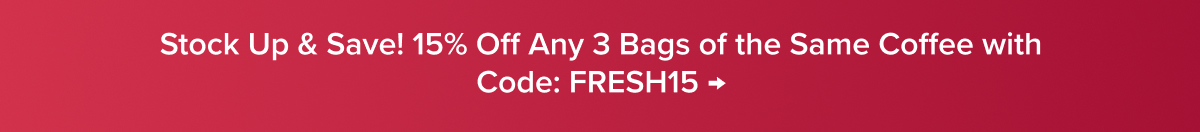 Stock Up & Save! 15% Off Any 3 Bags of the Same Coffee Using Code: FRESH15 →
