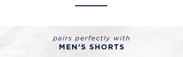 pairs perfectly with men's shorts