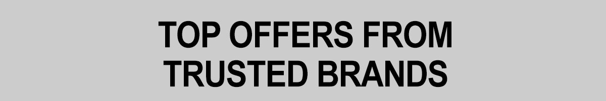 TOP OFFERS FROM TRUSTED BRANDS