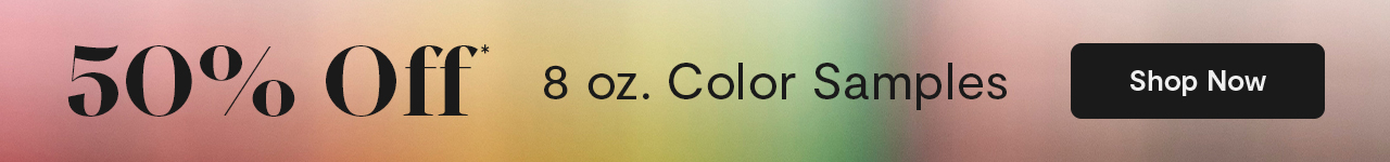 50% Off* 8 oz. Color Samples - Shop Now