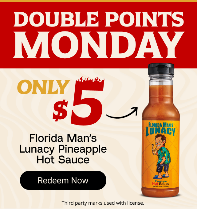 Double Points Monday. Only $5. Florida Man's Lunacy Pineapple Hot Sauce. Redeem Now.
