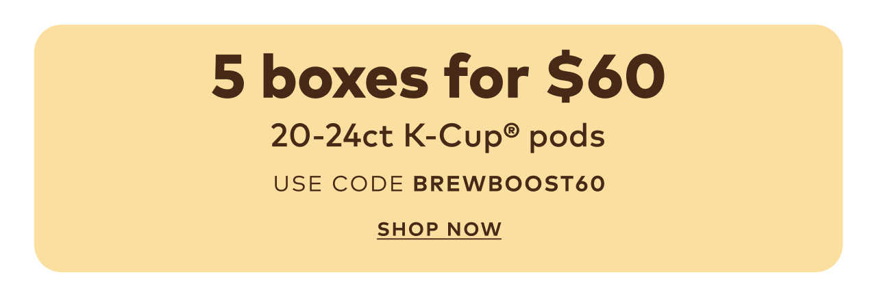5 boxes of 20-24ct K-Cup® pods for $60 with code BREWBOOST60
