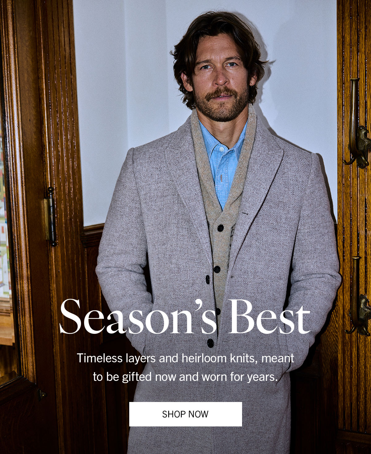 Season's Best | Timeless layers and heirloom knits, meant to be gifted now and worn for years. | SHOP NOW