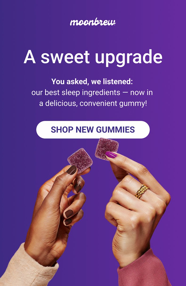 A sweet upgrade - you asked, we listened: our best sleep ingredients, now in a delicious convenient gummy!