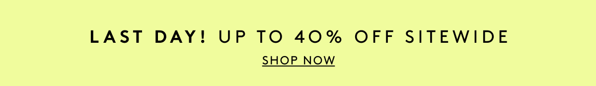 Last Days! Up To 40% Off Sitewide | Shop Now