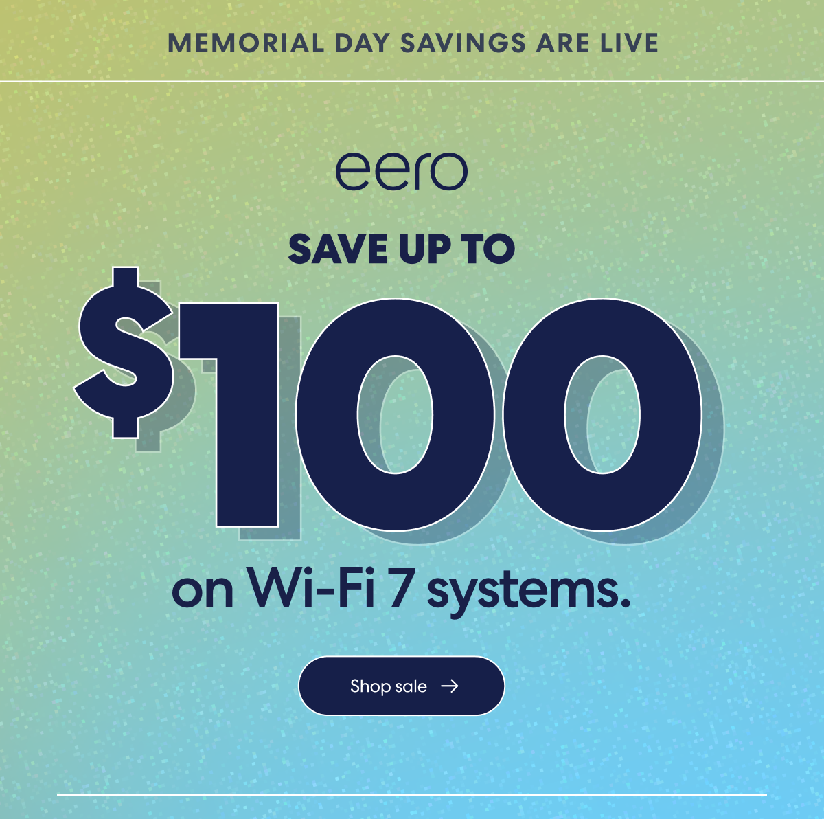Memorial Day savings are live. eero. Save up to $100 on Wi-Fi 7 systems. Shop sale.