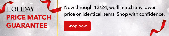Holiday Price Match Guarantee - Now through 12/24, we'll match any lower price on identical items. Shop with confidence.
