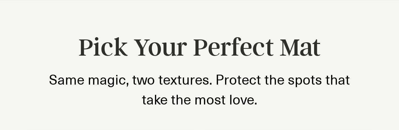 Headline: Pick Your Perfect Mat. Subtitle: Same magic, two textures. Protect the spots that take the most love.