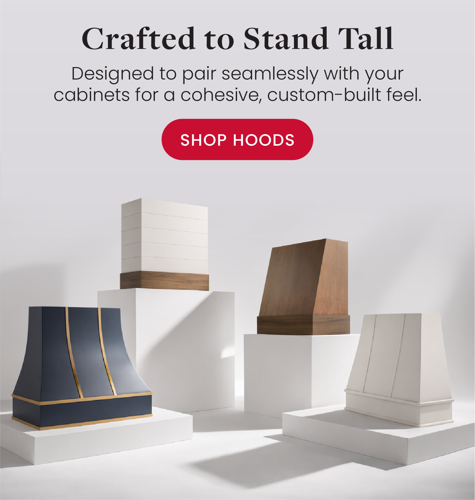 Crafted to Stand Tall. Designed to pair seamlessly with your cabinets for a cohesive, custom-built feel. Shop Hoods.