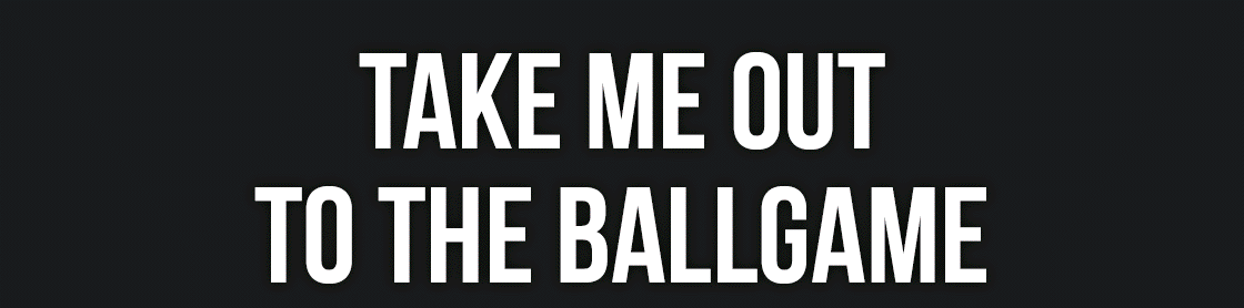 Take Me Out To The Ballgame