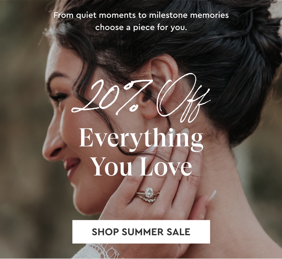 From quite moments to milestone memories, choose a piece for you: 20% OFF EVERYTHING YOU LOVE: Shop Summer Sale