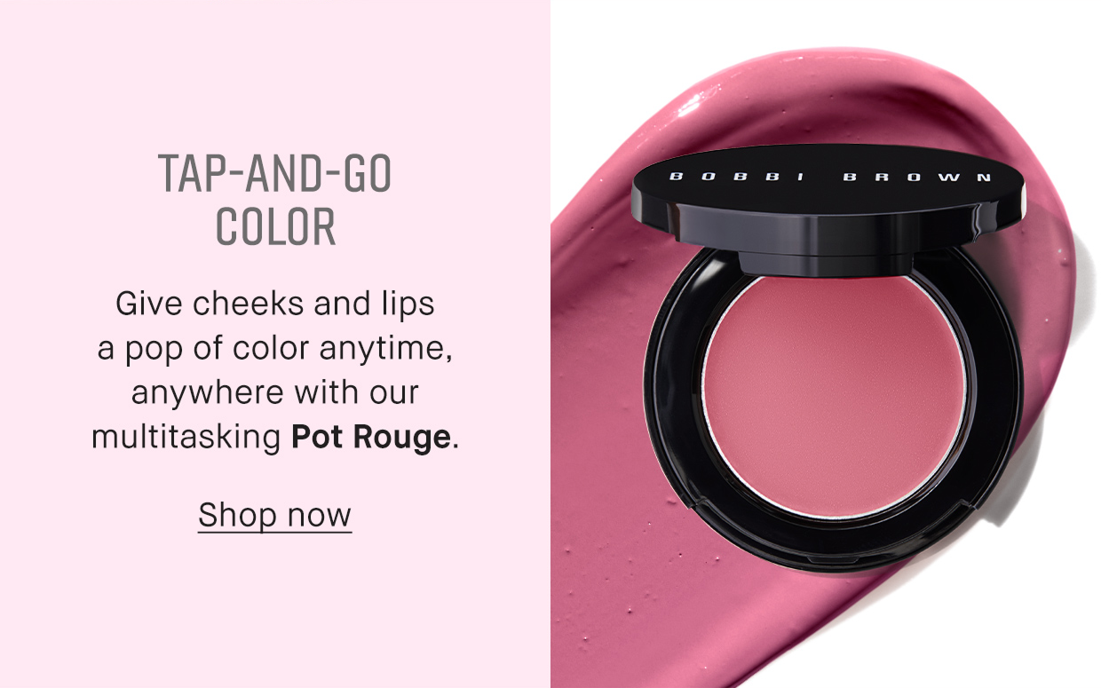 TAP-AND-GO COLOR | Give cheeks and lips a pop of color anytime, anywhere with our multitasking Pot Rouge. | Shop now