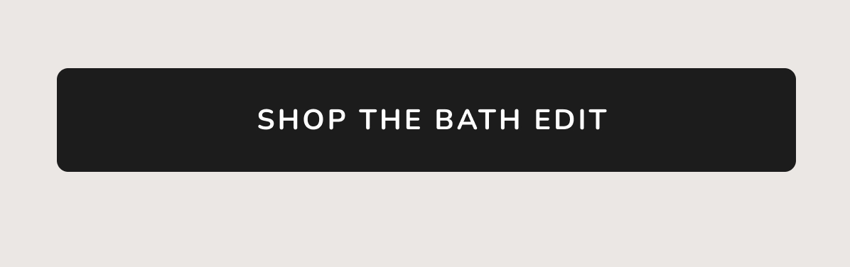 SHOP THE BATH EDIT