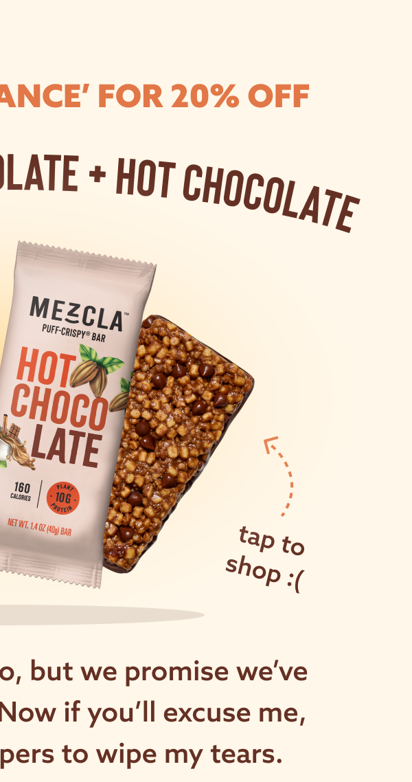 USE CODE 'LASTCHANCE' FOR 20% OFF ALMOND BUTTER CHOCOLATE + HOT CHOCOLATE: We’re sad to see them go, but we promise we’ve got great stuff coming! Now if you’ll excuse me, I’ll be using their wrappers to wipe my tears.