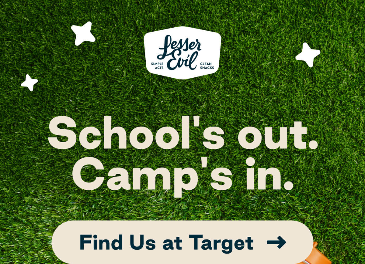 LesserEvil. Simple Acts. Clean Snacks. School's out. Camp's in. Button: Find Us at Target
