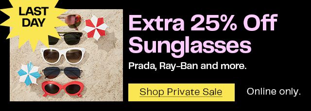Last day! Extra 25% off sunglasses from Prada, Ray-Ban and more ends July 20 at 8am Pacific Time.