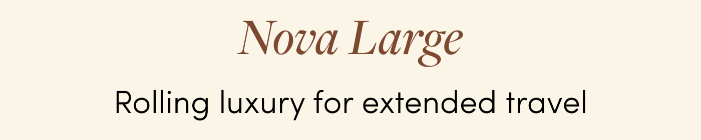 Nova Large Rolling luxury for extended travel