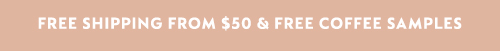 FREE SHIPPING FROM $50 & FREE COFFEE SAMPLES