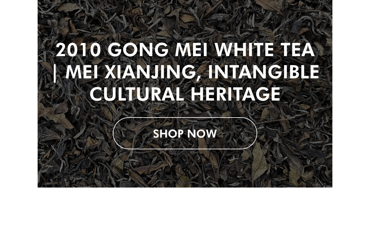 2010 GONG MEI WHITE TEA | Mei Xianjing, Intangible Cultural Heritage SHOP NoW