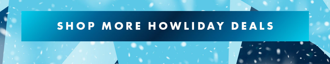 Shop More Howliday Deals