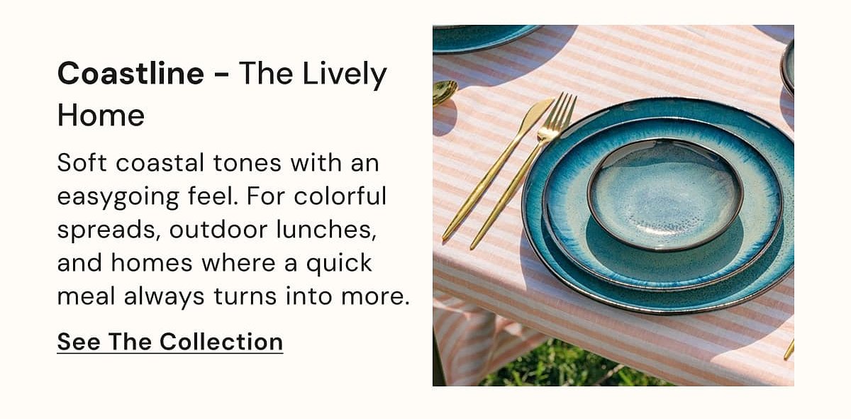 Coastline – The Lively Home Soft coastal tones with an easygoing feel. For colorful spreads, outdoor lunches, and homes where a quick meal always…