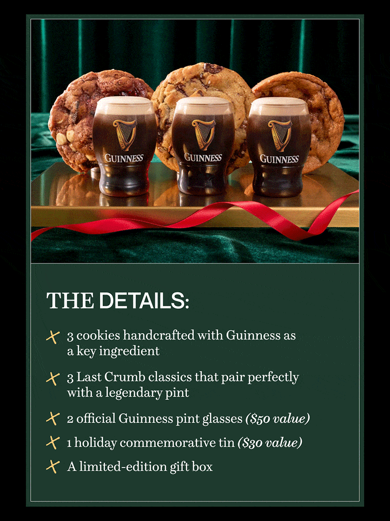 The Details: 3 cookies handcrafted with Guinness as a key ingredient | 3 Last Crumb classics that pair perfectly with a legendary pint | 2 official Guinness pint glasses ($50 value) | 1 holiday commemorative tin ($30 value) | A limited-edition gift box