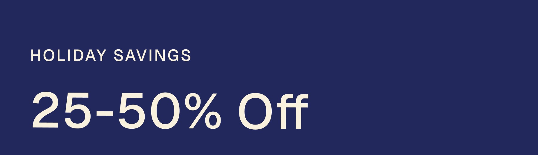 HOLIDAY SAVINGS 25-50% Off