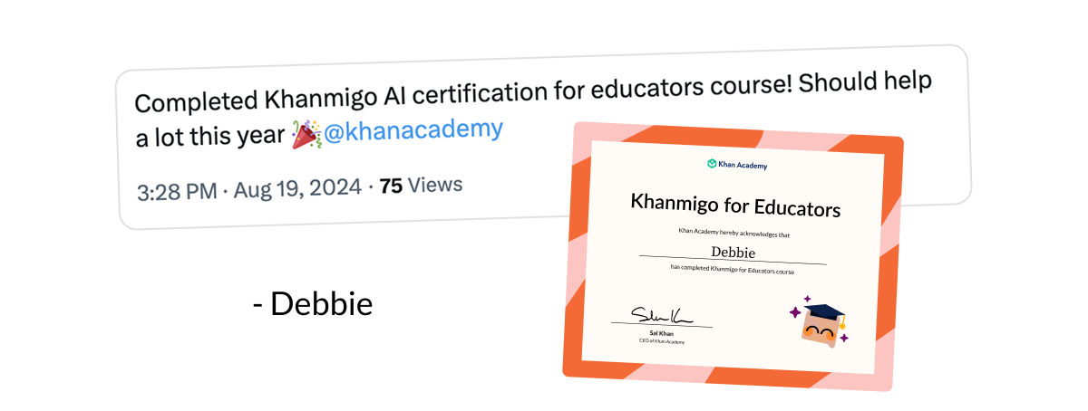 “Completed Khanmigo AI certification for educators course! Should help a lot this year.” -Debbe Katz