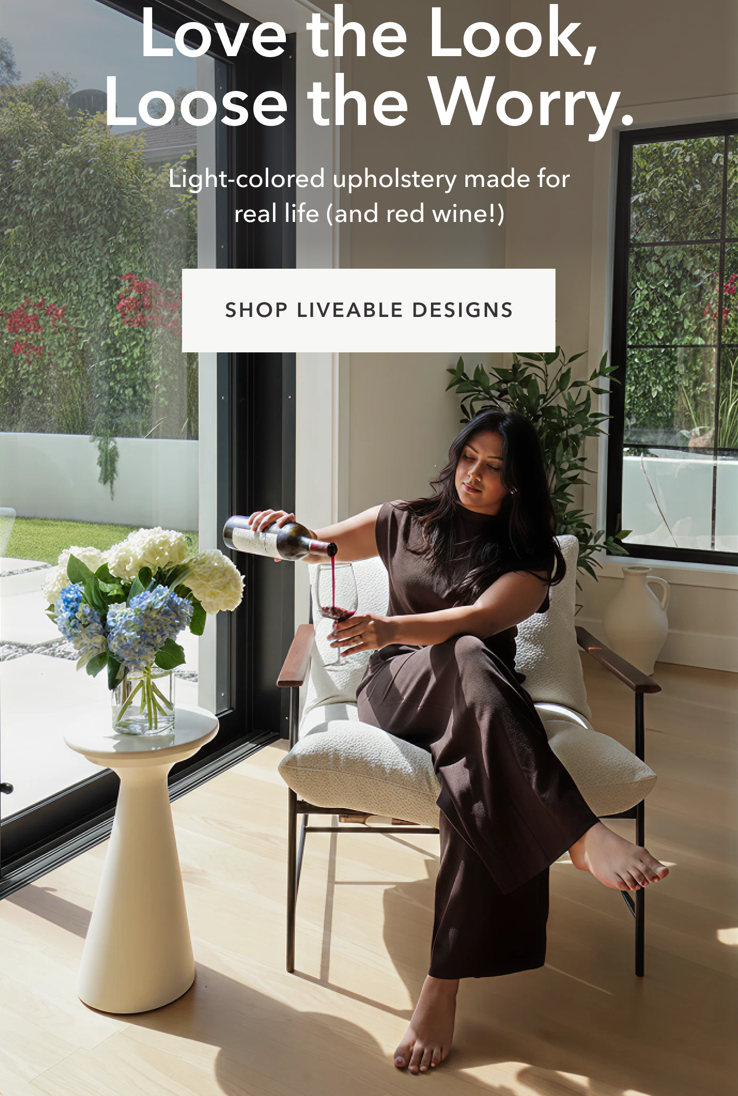 Love the Look, Loose the Worry. Light-colored upholstery made for real life (and red wine!)