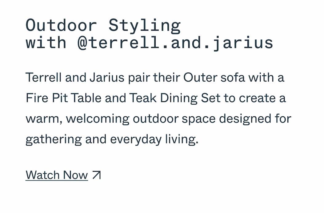 Outdoor Styling with @terrell.and.jarius Terrell and Jarius pair their Outer sofa with a Fire Pit Table and Teak Dining Set to create a warm, welcoming outdoor space designed for gathering and everyday living. Watch Now