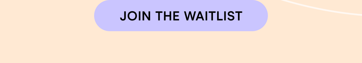 JOIN THE WAITLIST