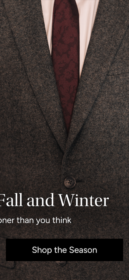 Now Loading: Fall & Winter. Plan now, wear sooner than you think. [Shop the Season] 