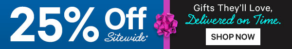 25% Off Sitewide* - Gifts They'll Love Delivered on Time