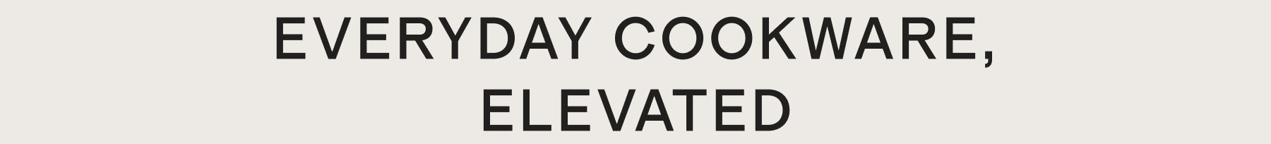 Everyday cookware, elevated