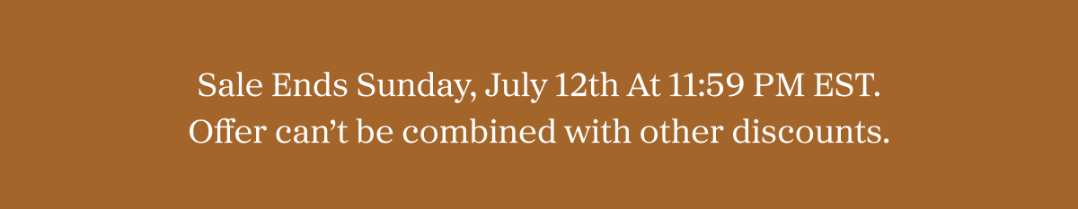 Sale Ends Sunday, July 12th At 11:59 PM EST. Offer can’t be combined with other discounts.