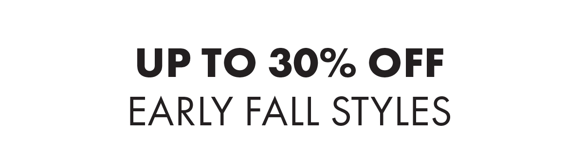 Up To 30% Off Early Fall Styles