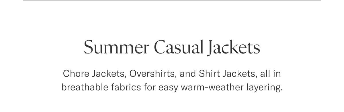 Summer Casual Jackets | Chore Jackets, Overshirts, and Shirt Jackets, all in breathable fabrics for easy warm-weather layering.
