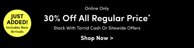 Just Added! | 30% Off ALL Reg. Price* | Includes New Arrivals | Stack with Torrid Cash + Sitewide Offers