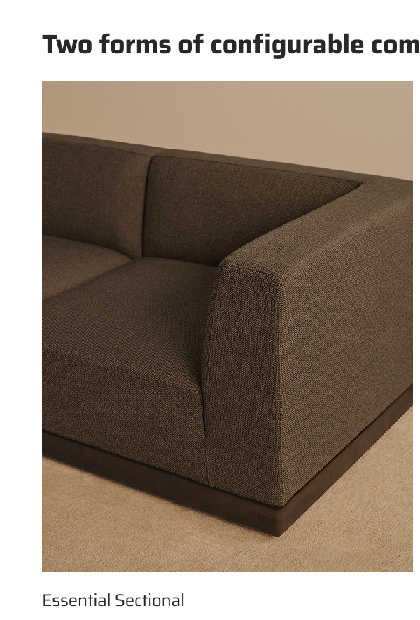 Two forms of configurable comfort. Essential Sectional.