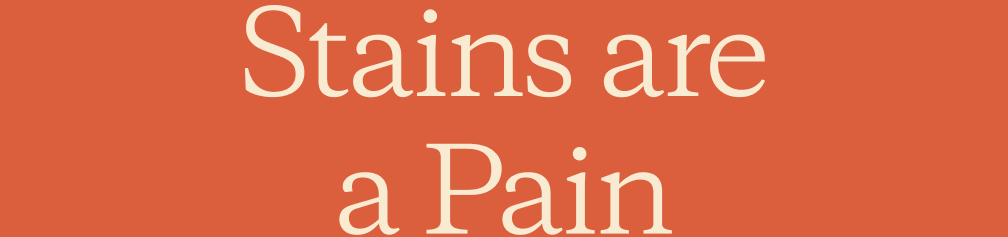 Stains are a pain.