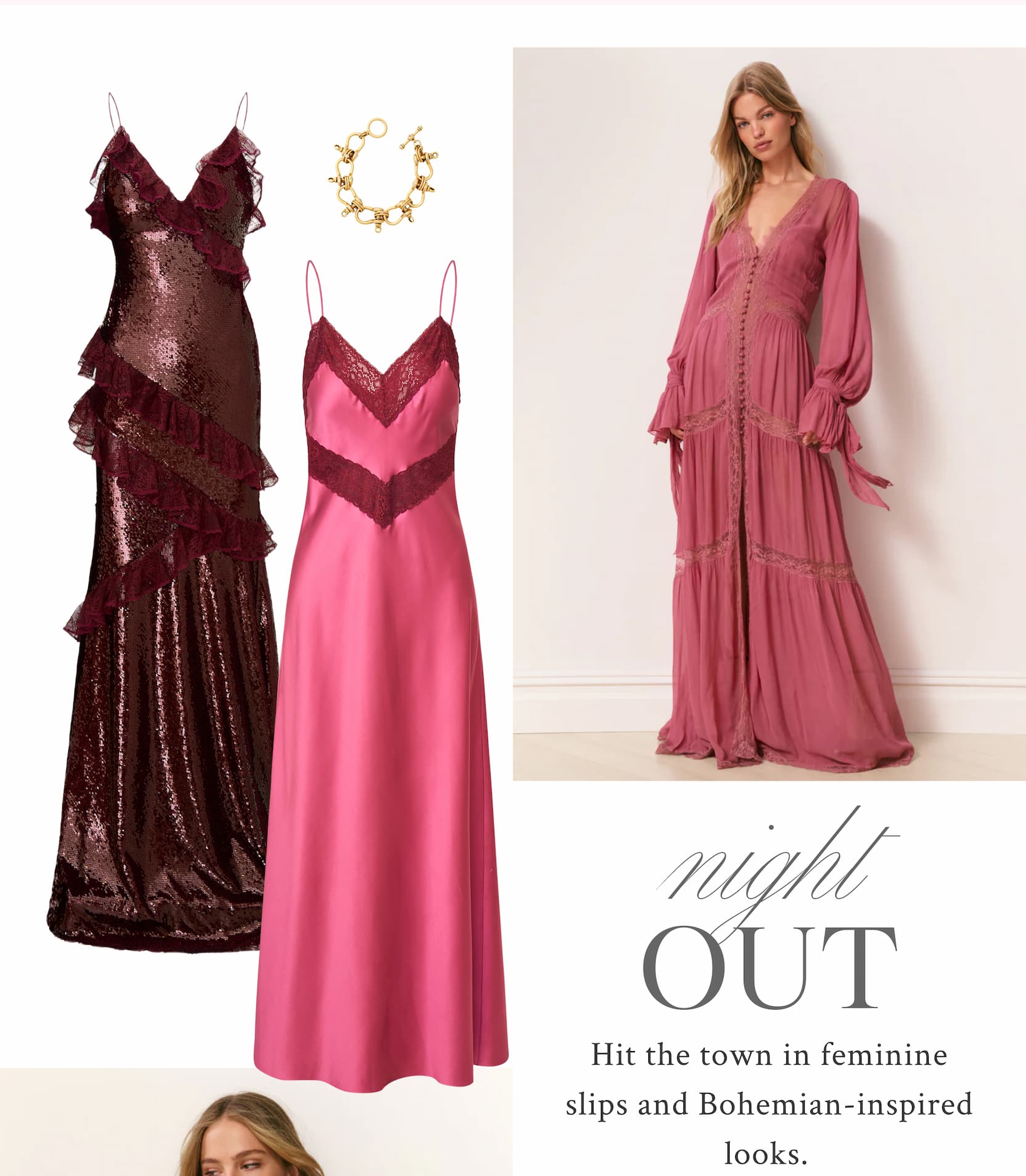NIGHT OUT Hit the town in feminine slips and Bohemian-inspired looks. 