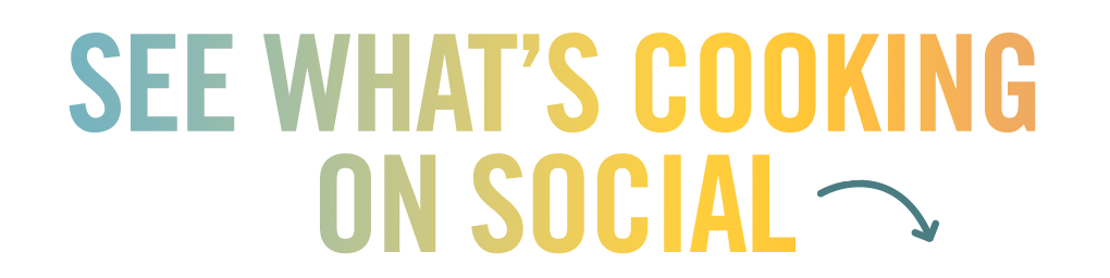 SEE WHAT'S COOKING ON SOCIAL