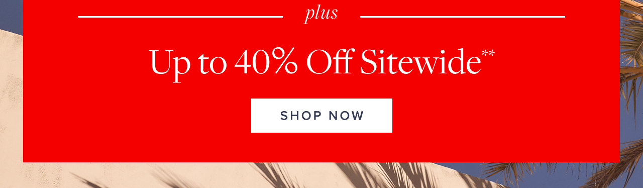 Plus Up to 40% Off Sitewide Shop Now