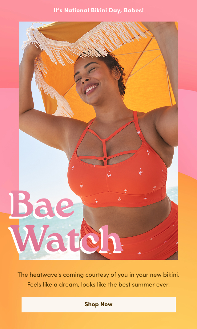 	It's National Bikini Day, Babes! | Bae Watch | The heatwave's coming courtesy of you in your new bikini. Feels like a dream, looks like the best summer ever. | Shop Now >