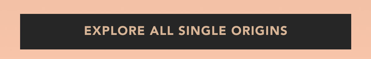 EXPLORE ALL SINGLE ORIGINS