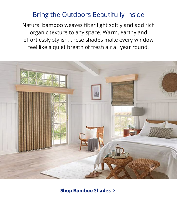 Bring the Outdoors Beautifully Inside | Natural bamboo weaves filter light softly and add rich organic texture to any space. Warm, earthy and effortlessly stylish, these shades make every window feel like a quiet breath of fresh air all year round. | SHOP BAMBOO SHADES >