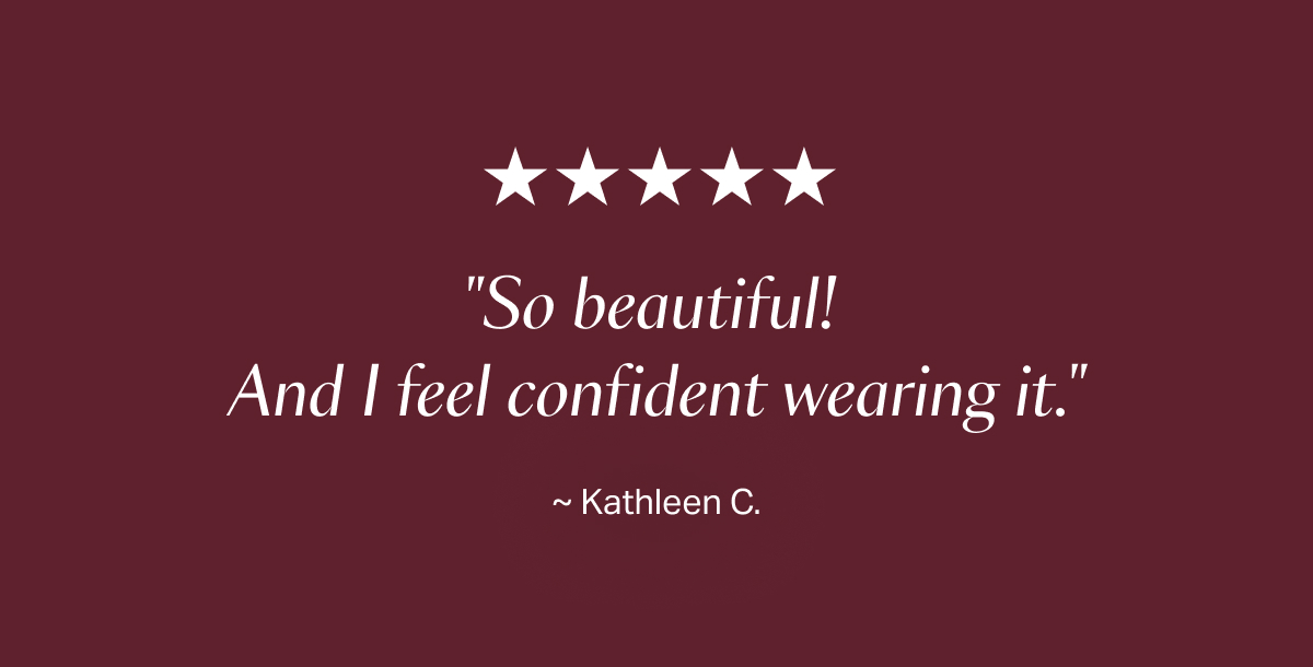 "So beautiful! And I feel confident wearing it."